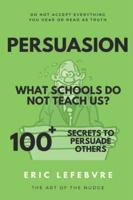 Persuasion What schools do not teach us?: 100+ SECRETS TO PERSUADE OTHERS