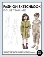 Fashion Sketchbook Kids Figure Template: Over 200 kids' fashion figure templates - from age 3 - 12