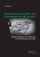 Geschichten aus dem Polizei- und Kriminaldienst von 1962 bis 2004: Authentische Highlights von der Polizeischule bis zur Pensionierung in Wort und Bild