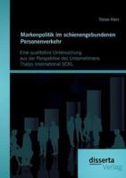 Markenpolitik im schienengebundenen Personenverkehr: Eine qualitative Untersuchung aus der Perspektive des Unternehmens Thalys International SCRL