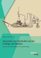 Alexander von Humboldt und die Anfänge der Medizin: Arbeiten und Kontakte Medizin und verwandte Gebiete