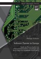 Software Patente in Europa: Studie zur Patentierbarkeit von computerimplementierten Erfindungen und deren Folgen für europäische Unternehmen