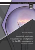 Intrinsisch motivierte Mitarbeiter als Erfolgsfaktor für das Ideenmanagement: Eine empirische Untersuchung