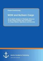 Wow and Skyteam Cargo: An In-Depth Analysis of Strategic Alliances for Air Cargo Carriers and the Impact on Cargo Airlines' Operations and Su