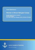 Women in African Refugee Camps: Gender Based Violence Against Female Refugees: The Case of Mai Ayni Refugee Camp, Northern Ethiopia