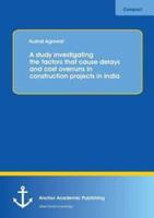 A study investigating the factors that cause delays and cost overruns in construction projects in India