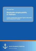 Graduate employability in Vietnam : A loose relationship between higher education and employment market
