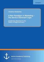 A New Paradigm in Marketing - The Service Dominant Logic: Academia's Reactions to the Theory of Vargo and Lusch