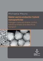 Metal-Semiconductor Hybrid Nanoparticles: Halogen Induced Shape Control, Hybrid Synthesis and Electrical Transport