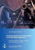 The Rocky Road over Emancipation to the First Black Regiments: The Emancipation of Black Soldiers in the American Civil War