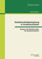 Geldwäschebekämpfung in Kreditinstituten: Analyse der Rechtsrisiken für Bankmitarbeiter