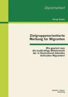 Zielgruppenorientierte Werbung für Migranten: Wie gewinnt man die kaufkräftige Mittelschicht der in Deutschland lebenden türkischen Migranten?