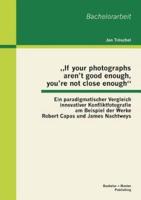 „If your photographs aren't good enough, you're not close enough": Ein paradigmatischer Vergleich innovativer Konfliktfotografie am Beispiel der Werke Robert Capas und James Nachtweys