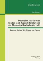 Dystopien in aktueller Kinder- und Jugendliteratur und als Thema im Deutschunterricht: Suzanne Collins' Die Tribute von Panem