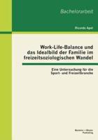 Work-Life-Balance und das Idealbild der Familie im freizeitsoziologischen Wandel: Eine Untersuchung für die Sport- und Freizeitbranche