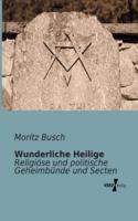 Wunderliche Heilige:Religiöse und politische Geheimbünde und Secten