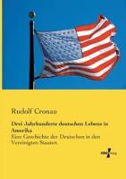 Drei Jahrhunderte deutschen Lebens in Amerika:Eine Geschichte der Deutschen in den Vereinigten Staaten