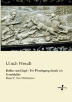 Kultur und Jagd - Ein Pirschgang durch die Geschichte:Band I: Das Mittelalter