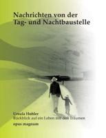 Nachrichten von der Tag- und Nachtbaustelle:Ursula Hohler - Rückblick auf ein Leben mit Träumen