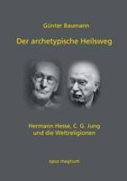 Der archetypische Heilsweg:Hermann Hesse, C. G. Jung und die Weltreligionen