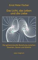 Das Licht, das Leben und die Liebe:Die geheimnisvolle Beziehung zwischen Quanten, Genen und Goethe