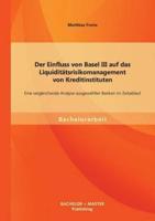 Der Einfluss von Basel III auf das Liquiditätsrisikomanagement von Kreditinstituten: Eine vergleichende Analyse ausgewählter Banken im Zeitablauf