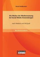 Die Motive der Mediennutzung bei Social Media Anwendungen nach Maslow und McQuail