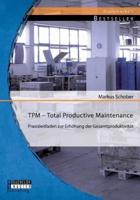TPM - Total Productive Maintenance: Praxisleitfaden zur Erhöhung der Gesamtproduktivität