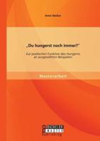 "Du hungerst noch immer?" Zur poetischen Funktion des Hungerns an ausgewählten Beispielen