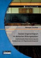 Soziale Ungerechtigkeit im deutschen Bildungssystem: Institutionelle Diskriminierung von SchülerInnen mit Migrationshintergrund