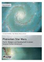 Phänomen Star Wars:Macht, Religion und Gesellschaft in einem Science Fiction-Universum