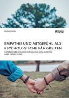 Empathie und Mitgefühl als psychologische Fähigkeiten:Unterschiede, Zusammenhänge und Möglichkeiten ihrer Entwicklung