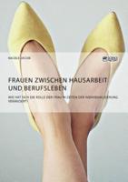 Frauen zwischen Hausarbeit und Berufsleben. Wie hat sich die Rolle der Frau in Zeiten der Individualisierung verändert?