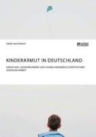 Kinderarmut in Deutschland. Ursachen, Auswirkungen und Handlungsmöglichkeiten der Sozialen Arbeit