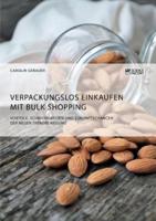 Verpackungslos Einkaufen mit Bulk Shopping. Vorteile, Schwierigkeiten und Zukunftschancen der neuen Trendbewegung