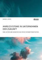 Anreizsysteme in Unternehmen der Zukunft. Sinn, Nutzen und Ausgestaltung für die Mitarbeitermotivation