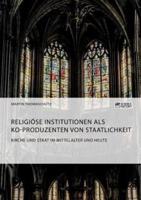 Kirche und Staat im Mittelalter und heute. Religiöse Institutionen als Ko-Produzenten von Staatlichkeit