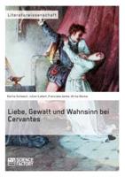 Liebe, Gewalt und Wahnsinn bei Cervantes