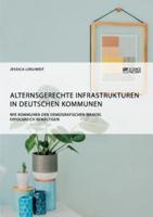Alternsgerechte Infrastrukturen in deutschen Kommunen. Wie Kommunen den demografischen Wandel erfolgreich bewältigen