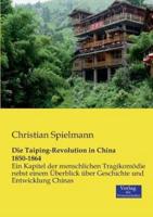 Die Taiping-Revolution in China 1850-1864:Ein Kapitel der menschlichen Tragikomödie nebst einem Überblick über Geschichte und Entwicklung Chinas