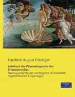 Lehrbuch der Pharmakognosie des Pflanzenreiches:Naturgeschichte der wichtigeren Arzneistoffe vegetabilischen Ursprunges