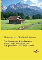 Die Sonne der Renaissance:Sitten und Gebräuche der europäischen Welt 1450 - 1600