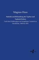 Statistik und Behandlung des Typhus und Typhoid-Fiebers:Nach den Erfahrungen im Seraphimer Lazarett zu Stockholm, 1840 bis 1851