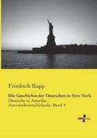 Die Geschichte der Deutschen in New York:Deutsche in Amerika - Auswandererschicksale, Band 4