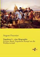 Napoleon I. - eine Biographie :Zweiter Band: Napoleons Kampf um die Weltherrschaft