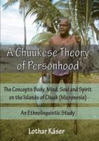 A Chuukese Theory of Personhood: The Concepts Body, Mind, Soul and Spirit on the Islands of Chuuk (Micronesia) -  An Ethnolinguistic Study