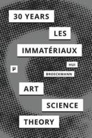 30 Years after Les Immatériaux: Art, Science, and Theory