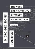 The Politics of Micro-Decisions: Edward Snowden, Net Neutrality, and the Architectures of the Internet