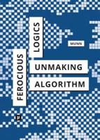 Ferocious Logics: Unmaking the Algorithm