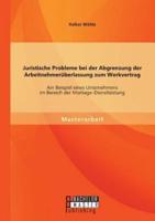 Juristische Probleme bei der Abgrenzung der Arbeitnehmerüberlassung zum Werkvertrag: Am Beispiel eines Unternehmens im Bereich der Montage-Dienstleistung